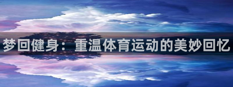 球客岛：梦回健身：重温体育运动的美妙回忆